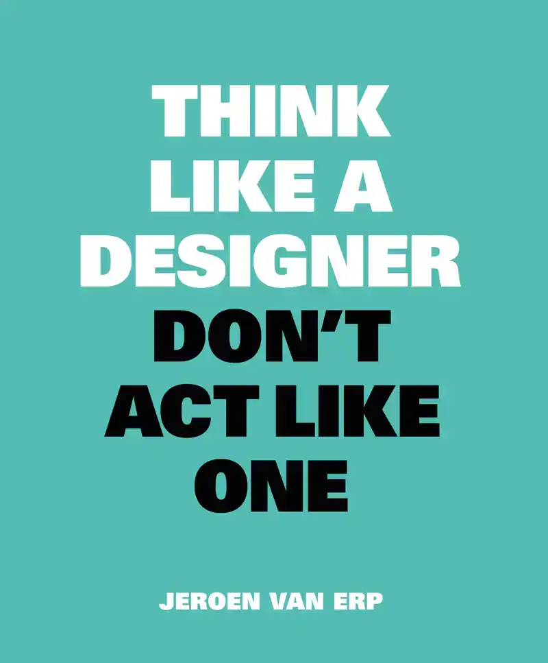 THINK LIKE A DESIGNER, DON'T ACT LIKE ONE