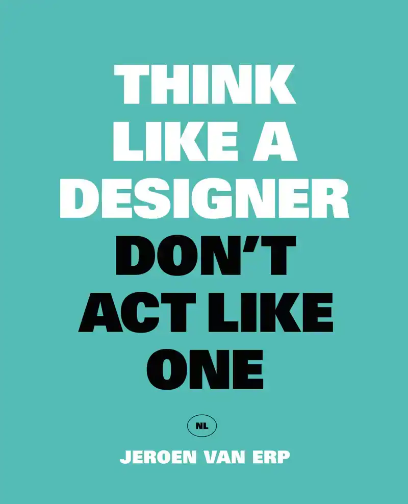 THINK LIKE A DESIGNER, DON'T ACT LIKE ONE