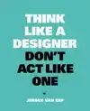 THINK LIKE A DESIGNER, DON'T ACT LIKE ONE
