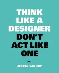 THINK LIKE A DESIGNER, DON'T ACT LIKE ONE