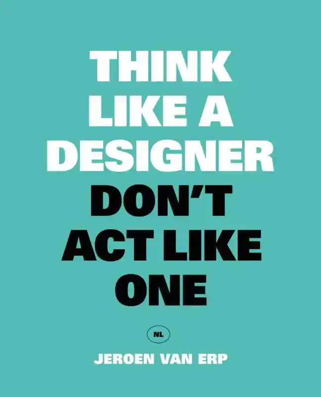 THINK LIKE A DESIGNER, DON'T ACT LIKE ONE