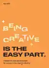 BEING CREATIVE IS THE EASY PART