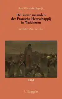 DE LAATSTE MAANDEN DER FRANSCHE HEERSCHAPPIJ IN WALCHEREN