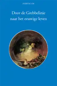 DOOR DE GREBBELINIE NAAR HET EEUWIGE LEVEN