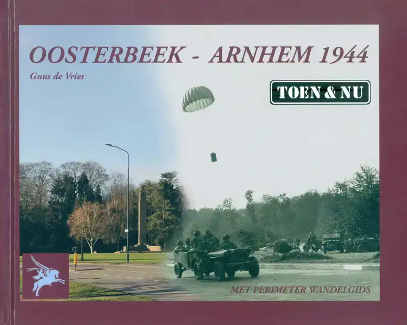 OOSTERBEEK - ARNHEM 1944 TOEN & NU