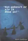 WAT GEBEURT ER ALS IK DOOD GA?
