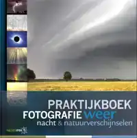 PRAKTIJKBOEK FOTOGRAFIE, WEER, NACHT EN NATUURVERSCHIJNSELEN