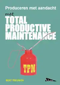 TPM, TOTAL PRODUCTIVE MAINTENANCE, PRODUCEREN MET AANDACHT