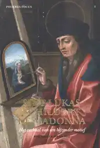 SINT-LUKAS SCHILDERT DE MADONNA. HET VERHAAL VAN EEN BIJZOND