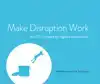 MAKE DISRUPTION WORK