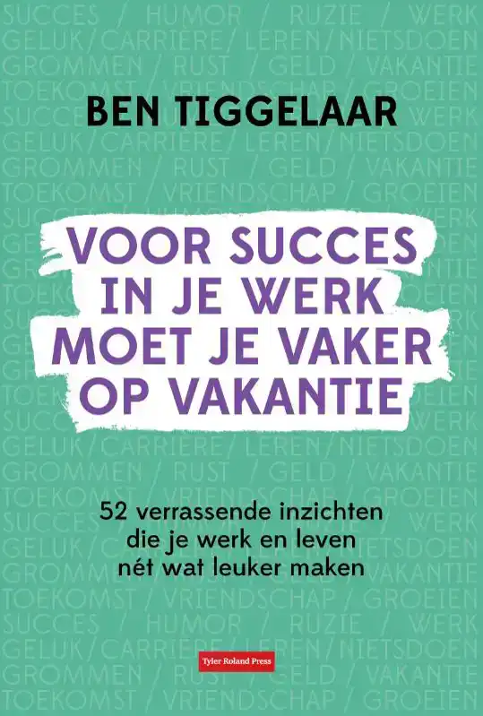 VOOR SUCCES IN JE WERK MOET JE VAKER OP VAKANTIE