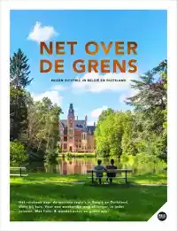 NET OVER DE GRENS - REIZEN DICHTBIJ, IN BELGIE & DUITSLAND