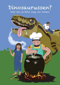 DINOSAURUSSEN? DAAR KAN JE BETER SOEP VAN KOKEN!