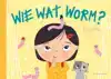 WIE WAT WORM?