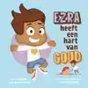EZRA HEEFT EEN HART VAN GOUD