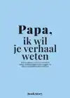 PAPA, IK WIL JE VERHAAL WETEN