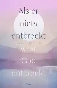 ALS ER NIETS ONTBREEKT WAAR GOD ONTBREEKT