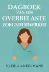 DAGBOEK VAN EEN OVERBELASTE ZORGMEDEWERKER