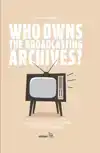 WHO OWNS THE BROADCASTING ARCHIVES?