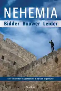 NEHEMIA, EEN BIDDENDE, OPBOUWENDE LEIDER