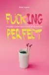 FUCK(ING) PERFECT