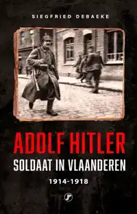 ADOLF HITLER, SOLDAAT IN VLAANDEREN 1914 - 1918