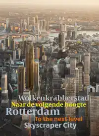 ROTTERDAM WOLKENKRABBERSSTAD - ROTTERDAM SKYSCRAPER CITY