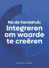 NA DE HANDDRUK: INTEGREREN OM WAARDE TE CREEREN