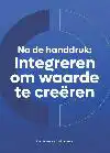 NA DE HANDDRUK: INTEGREREN OM WAARDE TE CREEREN