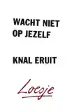 WACHT NIET OP JEZELF, KNAL ERUIT