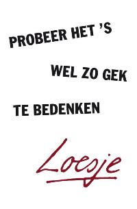 PROBEER HET 'S WEL ZO GEK TE BEDENKEN