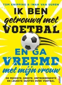 IK BEN GETROUWD MET VOETBAL EN GA VREEMD MET MIJN VROUW