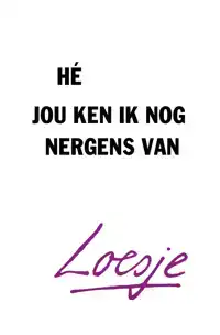 HE, JOU KEN IK NOG NERGENS VAN