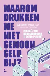 WAAROM DRUKKEN WE NIET GEWOON GELD BIJ?