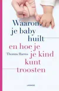 WAAROM JE BABY HUILT EN HOE JE JE KIND KUNT TROOSTEN