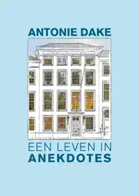 ANTONIE DAKE, EEN LEVEN IN ANEKDOTES