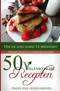 50 VEGANISTISCHE RECEPTEN OM DE DAG GOED TE BEGINNEN