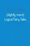 (SLIGHTLY MORE) LOGICAL FAIRY TALES