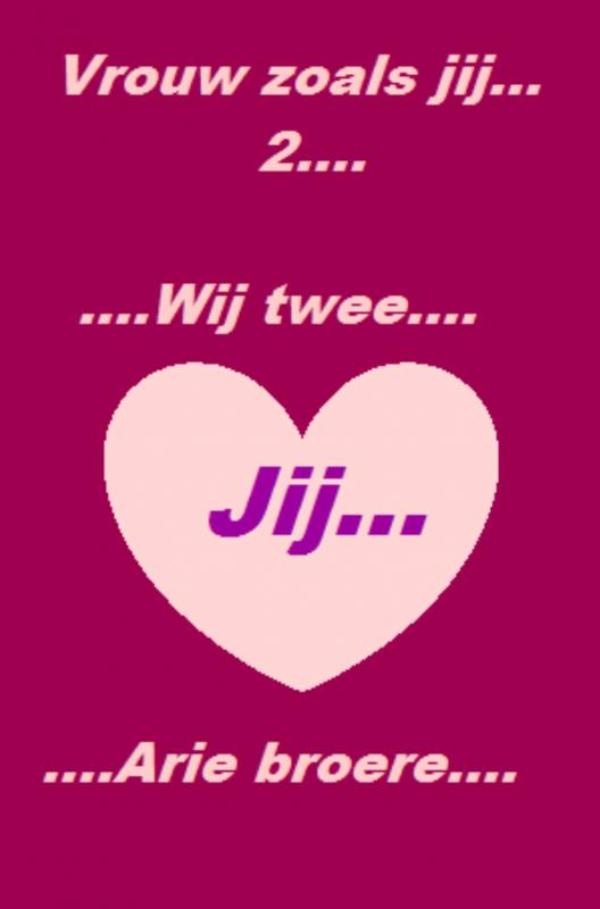 VROUW ZOALS JIJ.......WIJ TWEE....