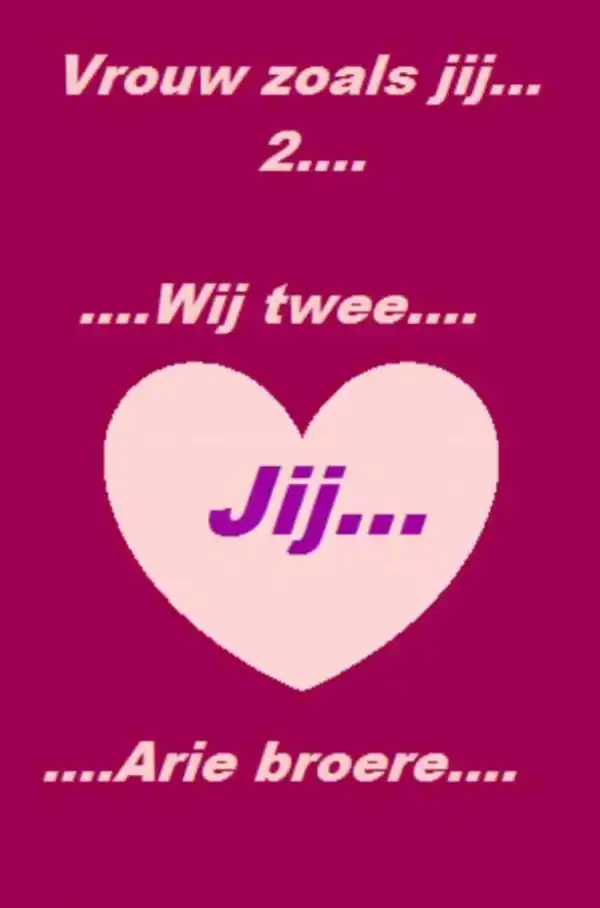 VROUW ZOALS JIJ.......WIJ TWEE....