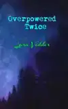 OVERPOWERED TWICE