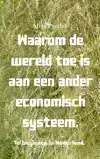 WAAROM DE WERELD TOE IS AAN EEN ANDER ECONOMISCH SYSTEEM.