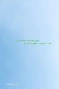 DE WERELD IS VAN GLAS HET ONTBREEKT ME AAN TAAL