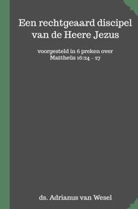 EEN RECHTGEAARD DISCIPEL VAN DE HEERE JEZUS