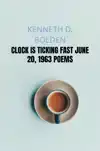 CLOCK IS TICKING FAST JUNE 20, 1963 POEMS
