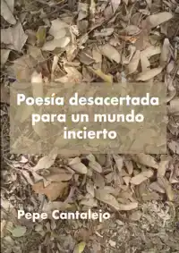 POESIA DESACERTADA PARA UN MUNDO INCIERTO