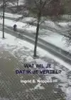 WAT WIL JE DAT IK JE VERTEL?