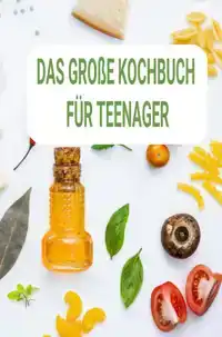 DAS GRO?E KOCHBUCH FUR TEENAGER: EIN PERFEKTES GESCHENK FUR