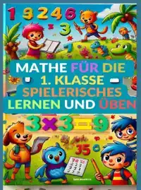 MATHE FUR DIE 1. KLASSE: SPIELERISCHES LERNEN UND UBEN