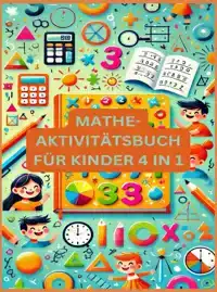 MATHE-AKTIVITATSBUCH FUR KINDER 4 IN 1 : UBUNGSHEFT FUR GUTE